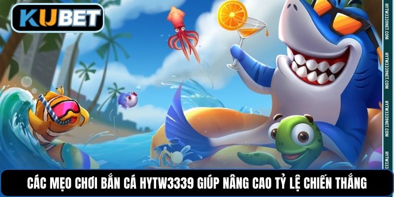 Các mẹo chơi bắn cá Hytw3339 giúp nâng cao tỷ lệ chiến thắng