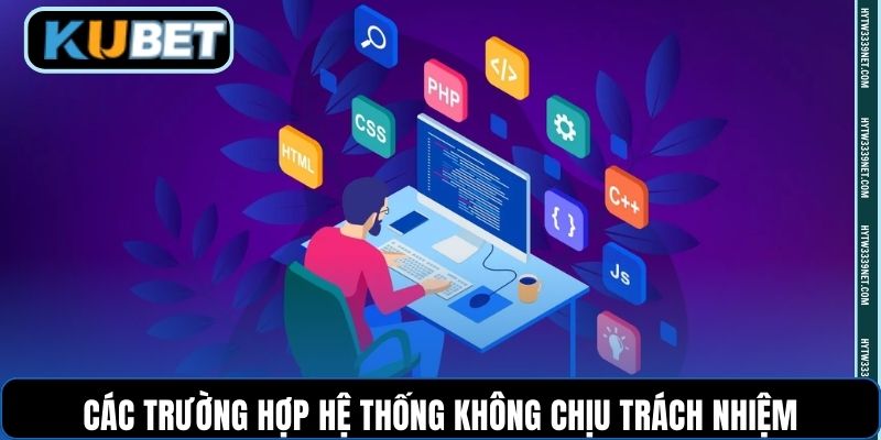 Các trường hợp hệ thống không chịu trách nhiệm