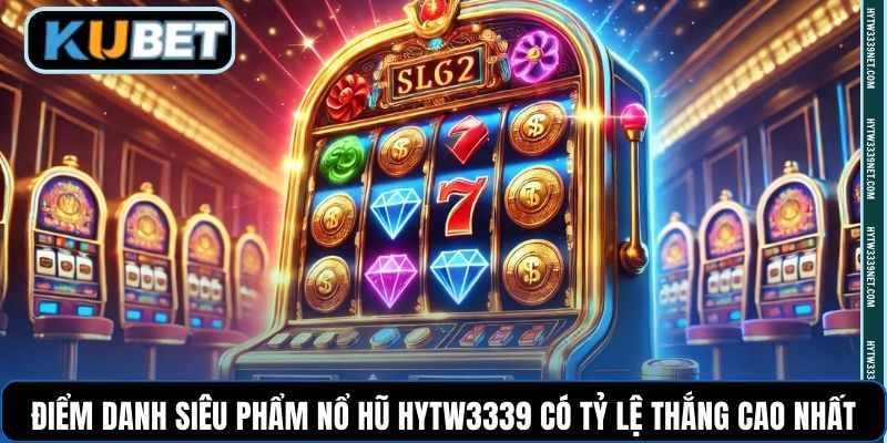 Điểm danh siêu phẩm Nổ Hũ Hytw3339 có tỷ lệ thắng cao nhất