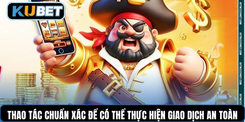 Thao tác chuẩn xác để có thể thực hiện giao dịch an toàn