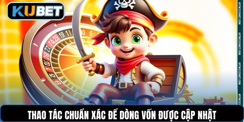 Thao tác chuẩn xác để dòng vốn được cập nhật