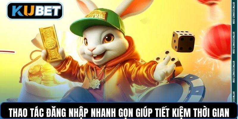 Thao tác đăng nhập nhanh gọn giúp tiết kiệm thời gian