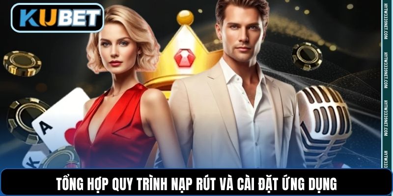 Tổng hợp quy trình nạp rút và cài đặt ứng dụng