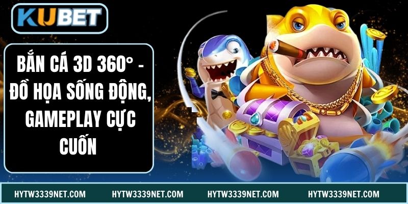 Bắn Cá 3D 360° – Đồ Họa Sống Động, Gameplay Cực Cuốn 