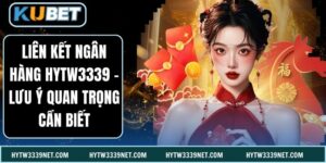 Liên Kết Ngân Hàng Hytw3339 - Lưu Ý Quan Trọng Cần Biết