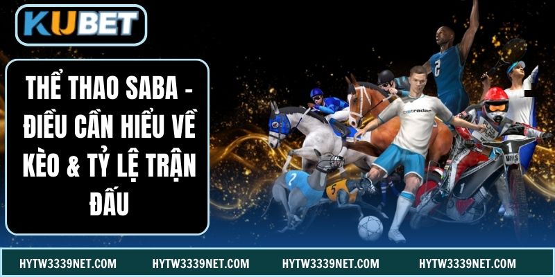 Thể Thao Saba - Điều Cần Hiểu Về Kèo & Tỷ Lệ Trận Đấu
